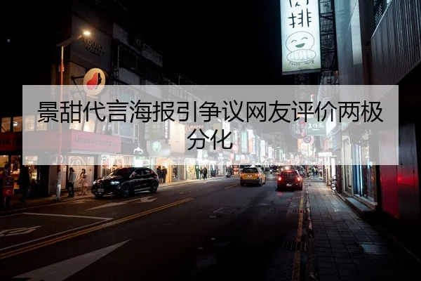 景甜代言海报引争议网友评价两极分化